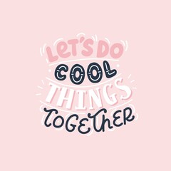 Let s do cool things together, cute hand drawn motivational lettering. Vector illustration