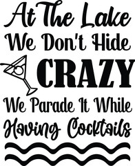 At The Lake We Don't Hide Crazy, We Parade It While Having Cocktails, Lake Vector Quotes 