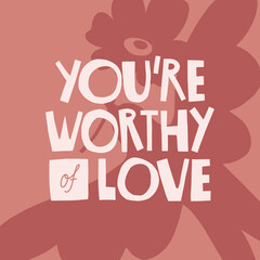 You are worthy of love hand drawn lettering. Bird with flower background. Vector illustration for lifestyle poster. Life coaching phrase for a personal growth, authentic person. 