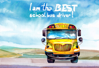 An illustration of a school bus on the way against a beautiful landscape with the inscription I AM THE BEST SCHOOL BUS DRIVER. Watercolors and colored pencils. Print. Postcard. Calendar.