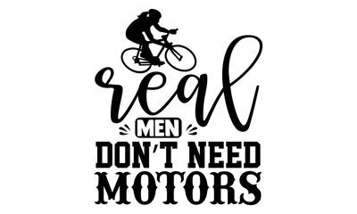 Real men don’t need motors- Cycling t shirts design, Hand drawn lettering phrase, Calligraphy t shirt design, Isolated on white background, svg Files for Cutting Cricut and Silhouette, EPS 10
