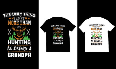 The Only Thing I Love More Than Hunting Is Being A Grandpa typography t-shirt design vector illustration.