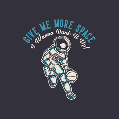 t shirt design give me more space i wanna dunk it up with astronaut playing basketball vintage illustration