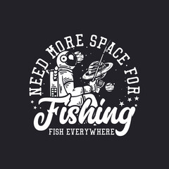 Obraz premium t shirt design need more space for fishing fish everywhere with astronaut dishing vintage illustration