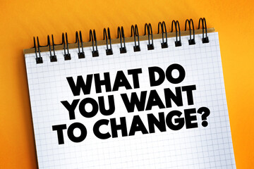 What Do You Want To Change Question text quote on notepad, concept background