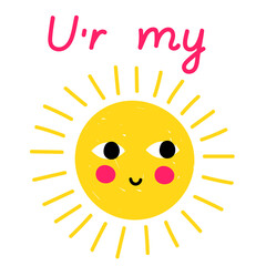 Vector cute design with cartoon sun . Sunny poster design. Greeting card with sun and lettering - u'r my...