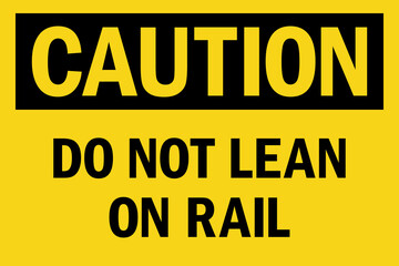 Do not lean on rail caution sign. Black on yellow background. Facility labels and stickers.