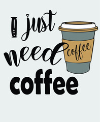 I just need coffee vector t-shirt design