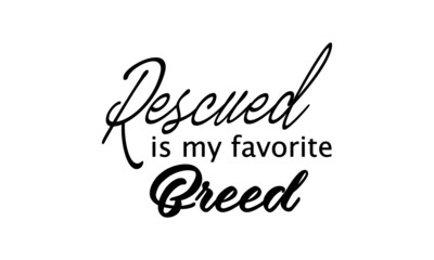 Rescued is my favorite breed, Funny Lovely Quote, Animals Day, Dog Lover Pet Lover Quote
