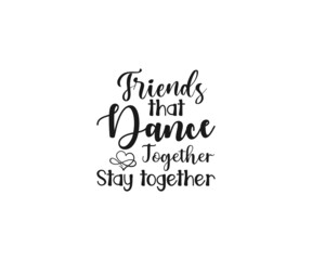 Ballet Shirt Design, Dance SVG, Friends that dance together stay together, Ballet shoes, Cutting files, Dancing Girl Shirt 