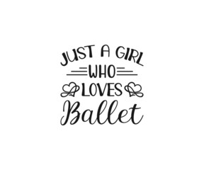 Naklejka na ściany i meble Just a girl who loves ballet, Ballet Shirt Design, Dance SVG, Ballet shoes, Cutting files, Dancing Girl Shirt 