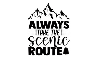 Always take the scenic route- Camping t shirts design, Hand drawn lettering phrase, Calligraphy t shirt design, Isolated on white background, svg Files for Cutting Cricut and Silhouette, EPS 10