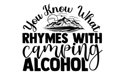 You know what rhymes with camping alcohol- Camping t shirts design, Hand drawn lettering phrase, Calligraphy t shirt design, Isolated on white background, svg Files for Cutting Cricut and Silhouette