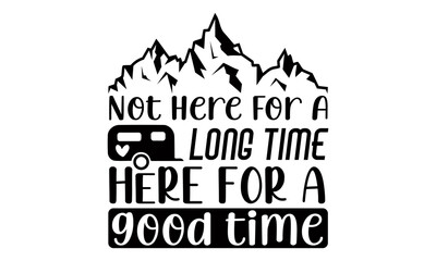 Obraz premium Not here for a long time here for a good time- Camping t shirts design, Hand drawn lettering phrase, Calligraphy t shirt design, Isolated on white background svg Files for Cutting Cricut and Silhouete