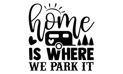 Home is where we park it- Camping t shirts design, Hand drawn lettering phrase, Calligraphy t shirt design, Isolated on white background, svg Files for Cutting Cricut and Silhouette, EPS 10