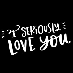 i seriously love you on black background inspirational quotes,lettering design