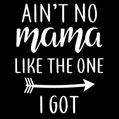 ain't no mama like the one i got on black background inspirational quotes,lettering design