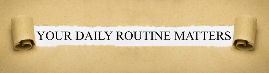 Your daily routine matters