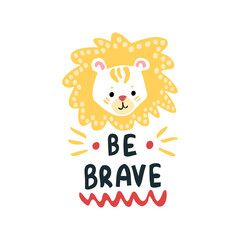 Fototapeta na wymiar Be brave. A simple cute motivation for a child. A mischievous lion. African fauna. Face head of an animal.