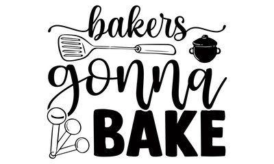 Bakers gonna bake- Baking t shirts design, Hand drawn lettering phrase, Calligraphy t shirt design, Isolated on white background, svg Files for Cutting Cricut and Silhouette, EPS 10 