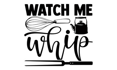 Watch me whip- Baking t shirts design, Hand drawn lettering phrase, Calligraphy t shirt design, Isolated on white background, svg Files for Cutting Cricut and Silhouette, EPS 10 