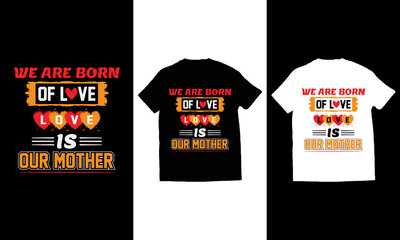 We are born of love, love is our mother typography t shirt design vector.