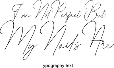  I'm Not Perfect But My Nails Are Vector Script and Cursive Handwritten Typography 
For Designs Brochures Banner Flyers and T-Shirts.