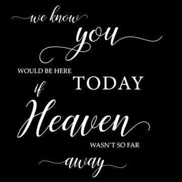 We Know You Would Here Today If Heaven Wasn't So Far Away On Black Background Inspirational Quotes,lettering Design