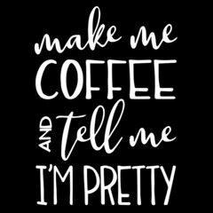 make me coffee and tell me i'm pretty on black background inspirational quotes,lettering design