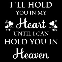 i'll hold you in my heart until i can hold you in heaven on black background inspirational quotes,lettering design