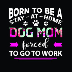 Fototapeta na wymiar born to be a dog mom animal lover forced to work wo artjersey long design vector illustration for use in design and print poster canvas