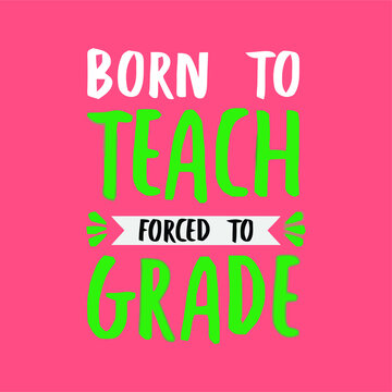 Born To Teach Forced To Grade Teacher Super Soft Design Vector Illustration For Use In Design And Print Poster Canvas