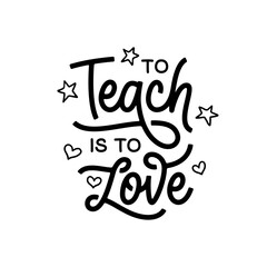 To Teach is to Love hand drawn calligraphy quote. School related typography for prints, posters, t-shirt and mug designs, stickers. Teacher gift lettering. Vector vintage illustration.