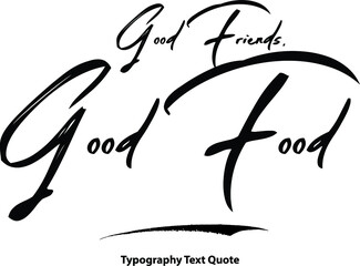 Good Friends, Good Food. Hand Written Brush Typography Text Phrase