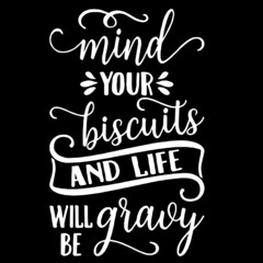 mind your biscuits and life will be gravy on black background inspirational quotes,lettering design