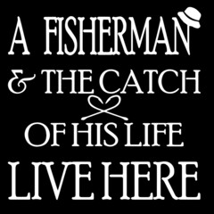 a fisherman and the catch of his life live here on black background inspirational quotes,lettering design