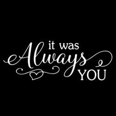 it was always you on black background inspirational quotes,lettering design