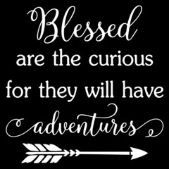 Fototapeta na wymiar blessed are the curious for they will have adventures on black background inspirational quotes,lettering design