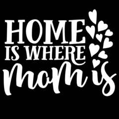home is where mom is on black background inspirational quotes,lettering design