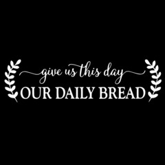 give us this day our daily bread on black background inspirational quotes,lettering design