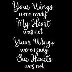 Fototapeta na wymiar your wings were ready my heart was not your wings were ready our hearts was not on black background inspirational quotes,lettering design