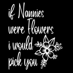 if nannies were flowers i would pick you on black background inspirational quotes,lettering design