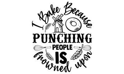 I bake because punching people is frowned upon- Baking t shirts design, Hand drawn lettering phrase, Calligraphy t shirt design, Isolated on white background, svg Files for Cutting Cricut