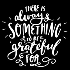 there is always something to be grateful for on black background inspirational quotes,lettering design