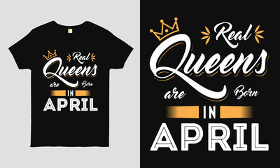 Real Queens are born in April saying Typography cool t-shirt design. Birthday gift tee shirt.