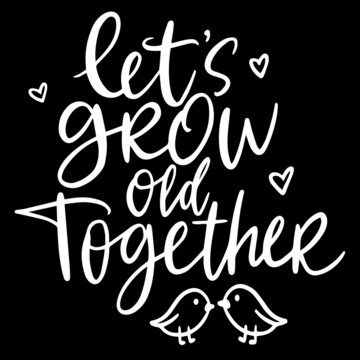 Let's Grow Old Together On Black Background Inspirational Quotes,lettering Design