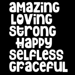 amazing loving strong happy selfless graceful on black background inspirational quotes,lettering design