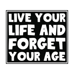  Live your life and forget your age. Vector Quote
