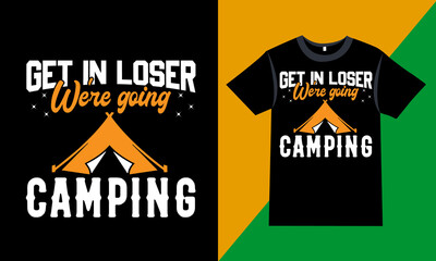 Camping t-shirt Quotes - Get in loser we're going camping - Camping, vector graphic, mountain, camping t-shirt design template, t-shirt vector design vintage