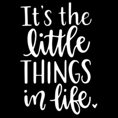 it's the little things in life on black background inspirational quotes,lettering design